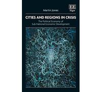 Cities and Regions in Crisis: The Political Economy of Sub-national Economic Development