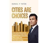 Cities Are Choices: How Land, Power, and Capital Shape Who Wins, Who Loses, and Who Gets to Stay
