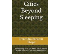Cities Beyond Sleeping: Reimagining Urban Life: Where Nature, People, and Infrastructure Co-Create Livable Futures
