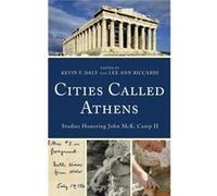 Cities Called Athens: Studies Honoring John Mck. Camp Ii (Hardcover) Kevin F Daly, Lee Ann Riccardi (Auteur)