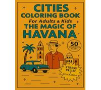 Cities Coloring Book for Adults and Kids The Magic of Havana: 50 Coloring Pages for Stress Relief and Relaxation