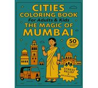 Cities Coloring Book for Adults and Kids The Magic of Mumbai: 50 Coloring Pages for Stress Relief and Relaxation