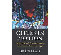 Cities in Motion: Urban Life and Cosmopolitanism in Southeast Asia, 1920-1940