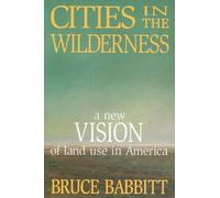 Cities In The Wilderness: A New Vision Of Land Use In America