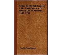 Cities In The Wilderness - The First Century Of Urban Life In America 1625-1742