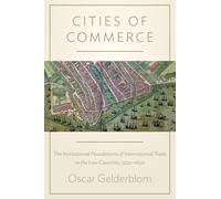 Cities of Commerce: The Institutional Foundations of International Trade in the Low Countries, 1250-1650 (The Princeton Economic History of the Western World)