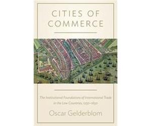 Cities Of Commerce: The Institutional Foundations Of International Trade In The Low Countries, 1250-1650 (The Princeton Economic History Of The Western World) (Paperback) Oscar Gelderblom, (Auteur)