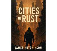Cities of Rust - Vault 197: A Dystopian Novel by James Hutchinson