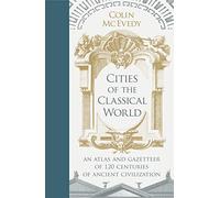 Cities of the Classical World: An Atlas and Gazetteer of 120 Centres of Ancient Civilization