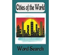 Cities Of The World Word Search: 50+ Puzzles Featuring Iconic Cities from Every Continent!,Geography Lover’s Puzzle Book, From [6x9 inches,110 pages]....Great Family Fun.