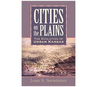 Cities On The Plains: The Evolution Of Urban Kansas