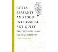 Cities, Peasants and Food in Classical Antiquity: Essays in Social and Economic History Garnsey, Peter (Auteur)