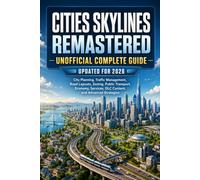 Cities Skylines Remastered Unofficial Complete Guide Updated for 2026: City Planning, Traffic Management, Road Layouts, Zoning, Public Transport, ... DLC Content, and Advanced Strategies