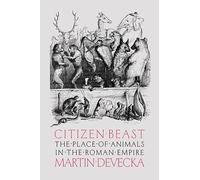 Citizen Beast: The Place of Animals in the Roman Empire