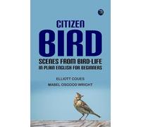 Citizen Bird: Scenes from Bird-Life in Plain English for Beginners