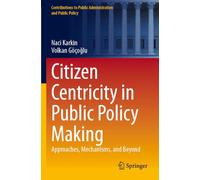 Citizen Centricity in Public Policy Making: Approaches, Mechanisms, and Beyond