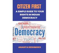Citizen First: A Simple Guide to Your Rights in Indian Democracy