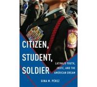 Citizen Student Soldier by Gina M. Perez Gina M. Perez (Auteur)