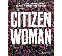 Citizen Woman An Illustrated History Of The Women S Movement /Anglais