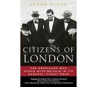 Citizens of London: The Americans Who Stood with Britain in Its Darkest, Finest Hour