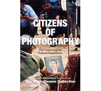 Citizens of Photography: The Camera and the Political Imagination