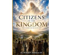 CITIZENS OF THE KINGDOM: Life Under the Rule of God