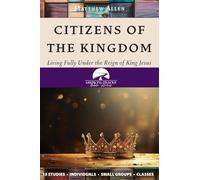 Citizens of the Kingdom: Living Fully Under the Reign of King Jesus