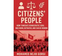 Citizens' People: How Tunisia's Democratic Soul Was Born, Betrayed, and Can Be Reborn