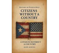 Citizens Without a Country Puerto Rico and the Jones Act of 1917: History Of Puerto Rico