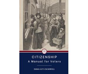 CITIZENSHIP A MANUAL for VOTERS: A historical call for political engagement (Annotated)