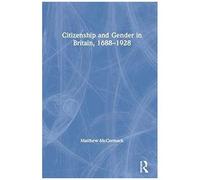 Citizenship And Gender In Britain, 1688-1928