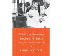 Citizenship Between Empire & Nation Frederick Cooper, (Auteur)