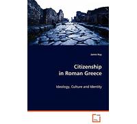 Citizenship in Roman Greece: Ideology, Culture and Identity
