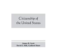 Citizenship Of The United States, Expatriation, And Protection Abroad. Letter From The Secretary Of State, Submitting Report On The Subject Of Citizenship, Expatriation, And Protection Abroad