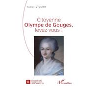 Citoyenne Olympe de Gouges, levez-vous ! - Audrey Viguier - L'harmattan - broché - Biographie