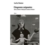 Citoyennes Soignantes - Guerre, Femmes Et Fabrique Du Commun En Ukraine
