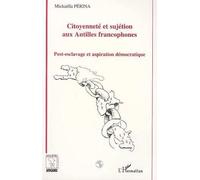 Citoyenneté Et Sujétion Aux Antilles Francophones - Post-Esclavage Et Aspiration Démocratique