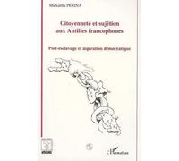 Citoyenneté Et Sujétion Aux Antilles Francophones - Post-Esclavage Et Aspiration Démocratique