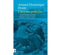 Citoyens Policiers - Une Autre Histoire De La Sécurité Publique En France, De La Garde Nationale Aux Voisins Vigilants