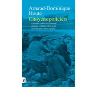 Citoyens policiers - Une autre histoire de la sécurité publique en France, de la garde nationale aux voisins vigilants - Arnaud-Dominique Houte - La découverte - broché - Essai