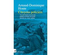 Citoyens Policiers - Une Autre Histoire De La Sécurité Publique En France, De La Garde Nationale Aux Voisins Vigilants