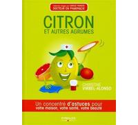 Citron et autres agrumes Un concentré de bienfaits pour votre maison, votre santé, votre beauté. - Christine Virbel Alonso - Eyrolles - broché - Guide