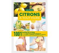 Citrons à tout faire: 1001 usages pratiques