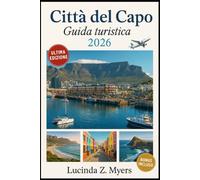 Città del Capo Guida turistica 2026: Dalla Garden Route alle Winelands: una guida per viaggiatori alla cultura, alla natura e alla scoperta