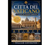 Città del Vaticano: la guida di viaggio completa: La tua guida definitiva per la prima volta alla Basilica di San Pietro, alla Cappella Sistina, ai ... delle Carte Geografiche, a Piazza San Pietro,
