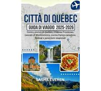 CITTÀ DI QUÉBEC GUIDA DI VIAGGIO 2025-2026: Centro storico di Québec, Château Frontenac, cascate di Montmorency, cucina franco-canadese, festival e avventure stagionali