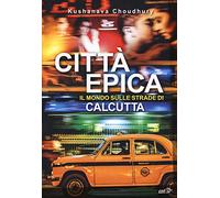 Città epica. Il mondo sulle strade di Calcutta