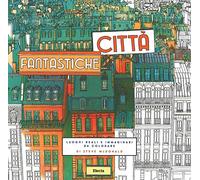 Città fantastiche. Luoghi reali e immaginari da colorare
