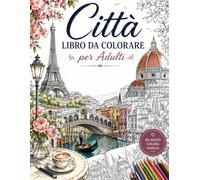 Città Libro da Colorare per Adulti: 50 splendidi paesaggi urbani, città iconiche e monumenti famosi da tutto il mondo | Un viaggio rilassante tra creatività, mindfulness e antistress