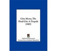 Citta Morta, the Dead City: A Tragedy (1902) D'Annunzio, Gabriele (Auteur)